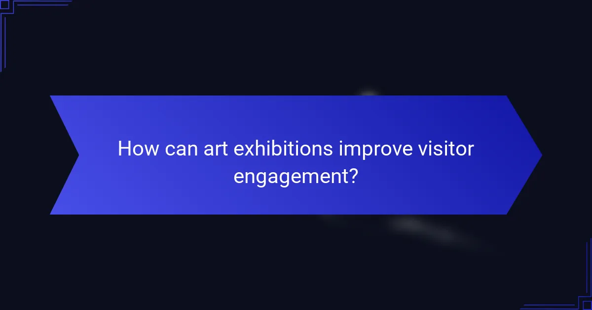How can art exhibitions improve visitor engagement?