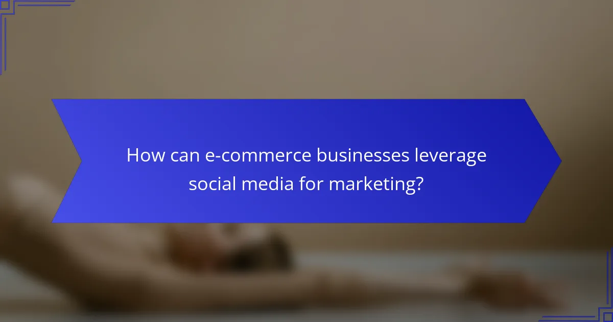 How can e-commerce businesses leverage social media for marketing?