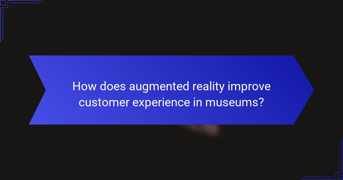 How does augmented reality improve customer experience in museums?