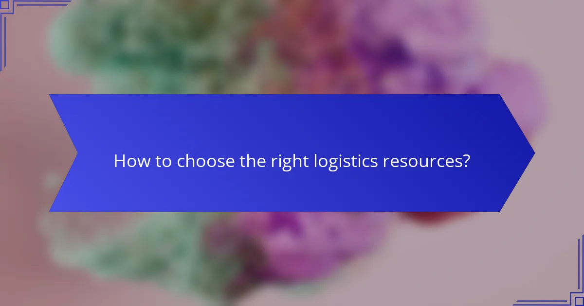 How to choose the right logistics resources?