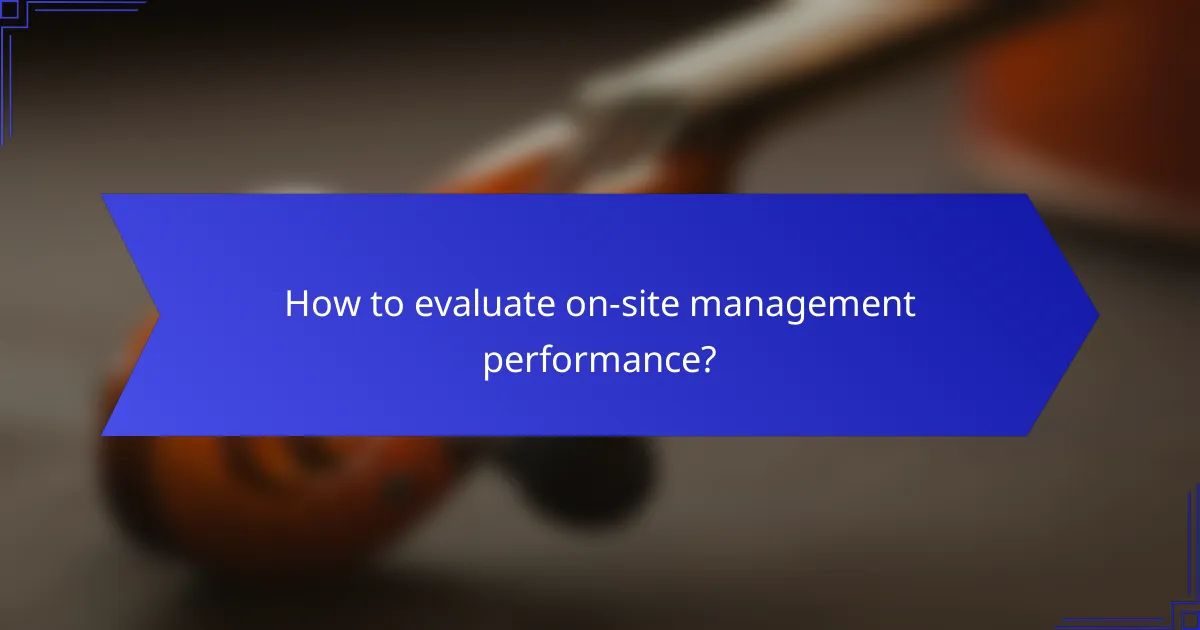 How to evaluate on-site management performance?