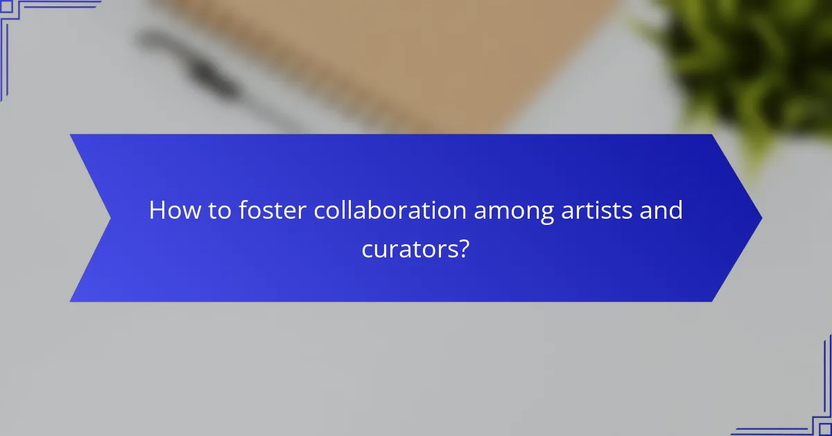 How to foster collaboration among artists and curators?