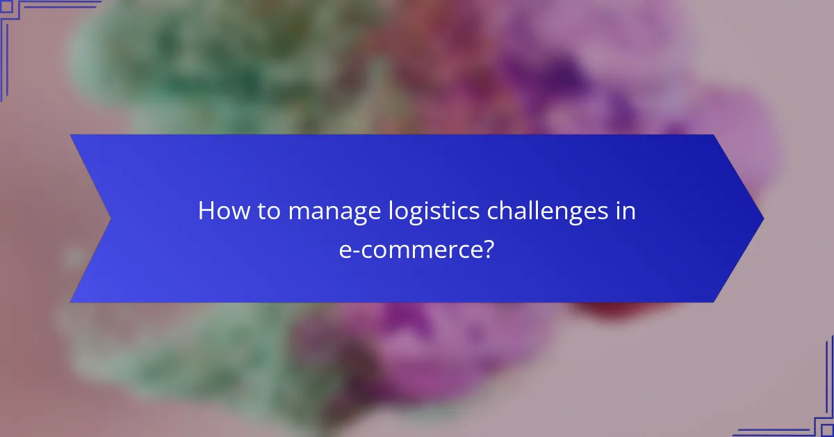 How to manage logistics challenges in e-commerce?