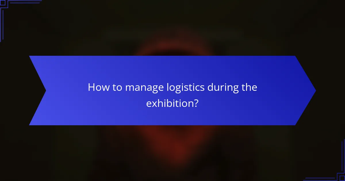 How to manage logistics during the exhibition?
