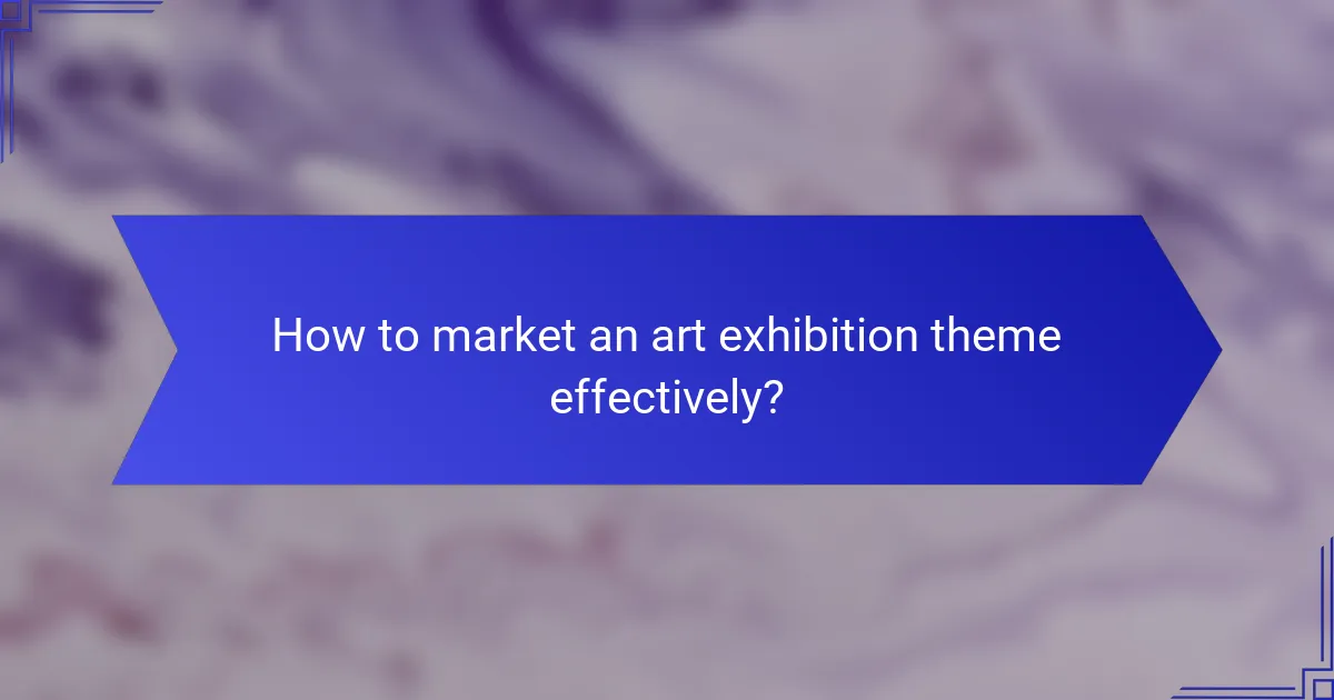 How to market an art exhibition theme effectively?