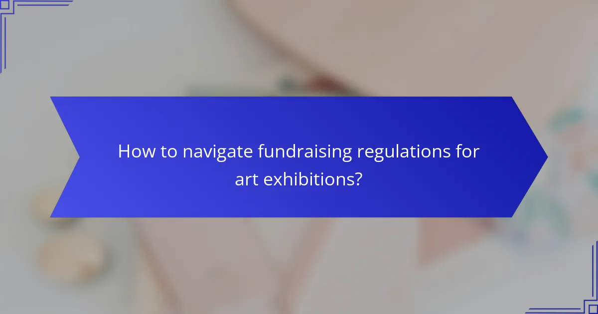 How to navigate fundraising regulations for art exhibitions?