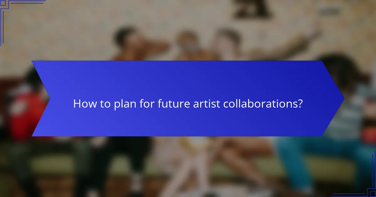 How to plan for future artist collaborations?