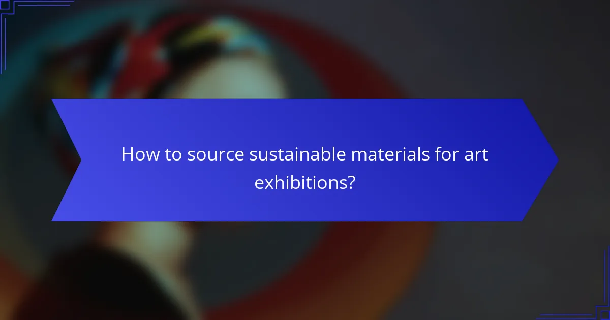 How to source sustainable materials for art exhibitions?