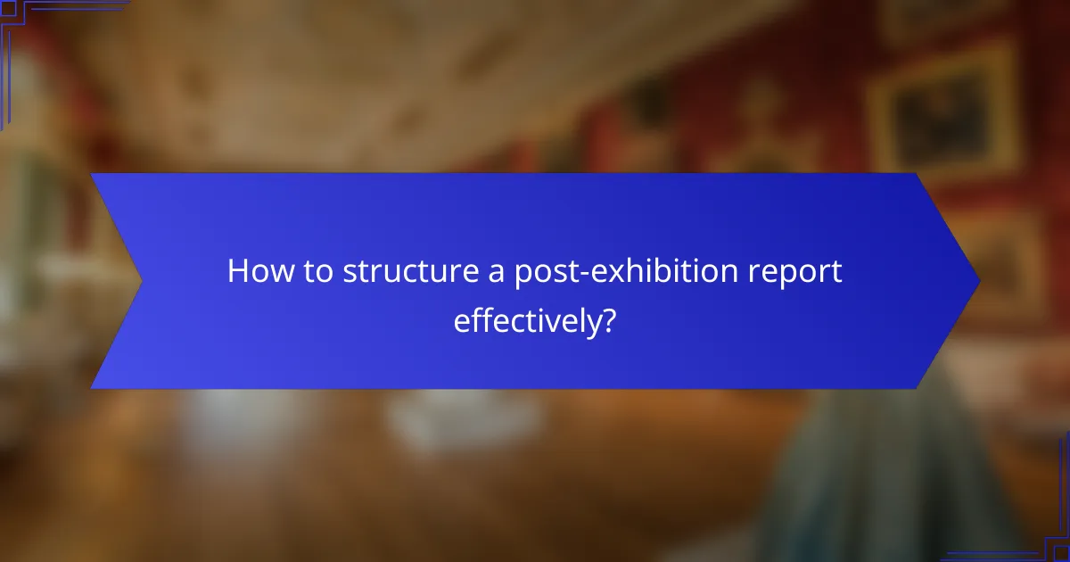 How to structure a post-exhibition report effectively?