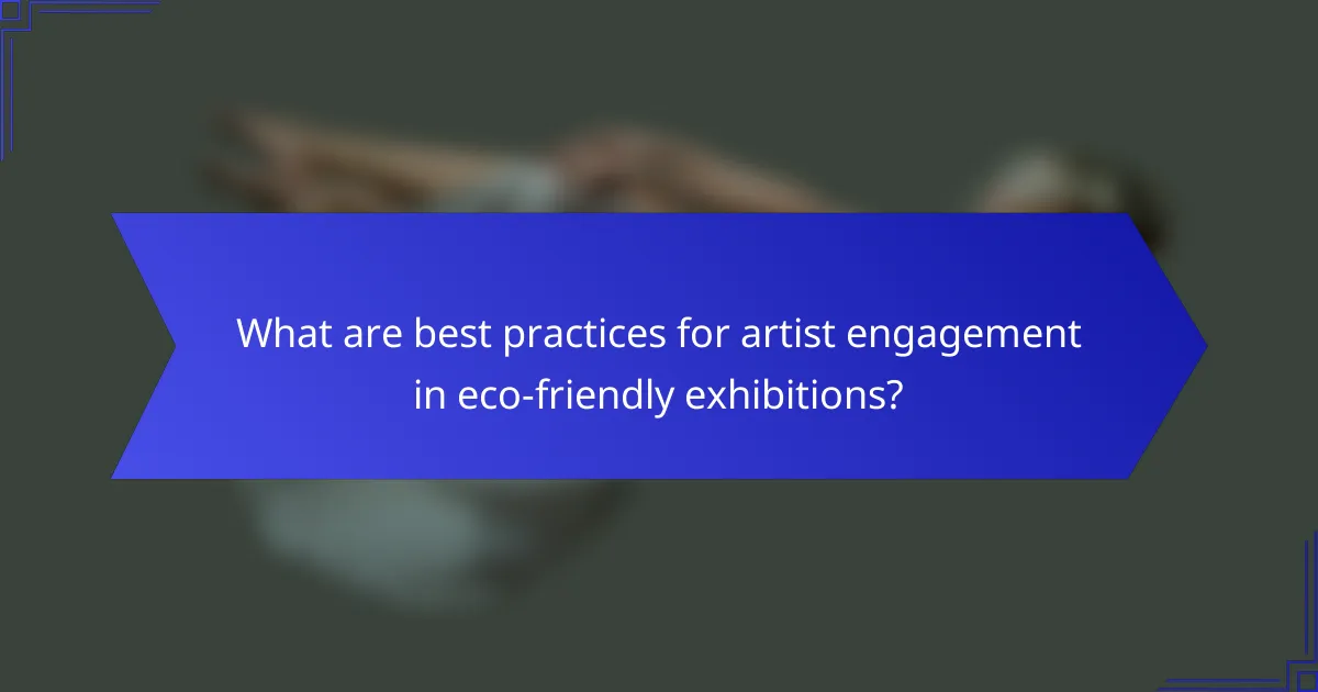 What are best practices for artist engagement in eco-friendly exhibitions?