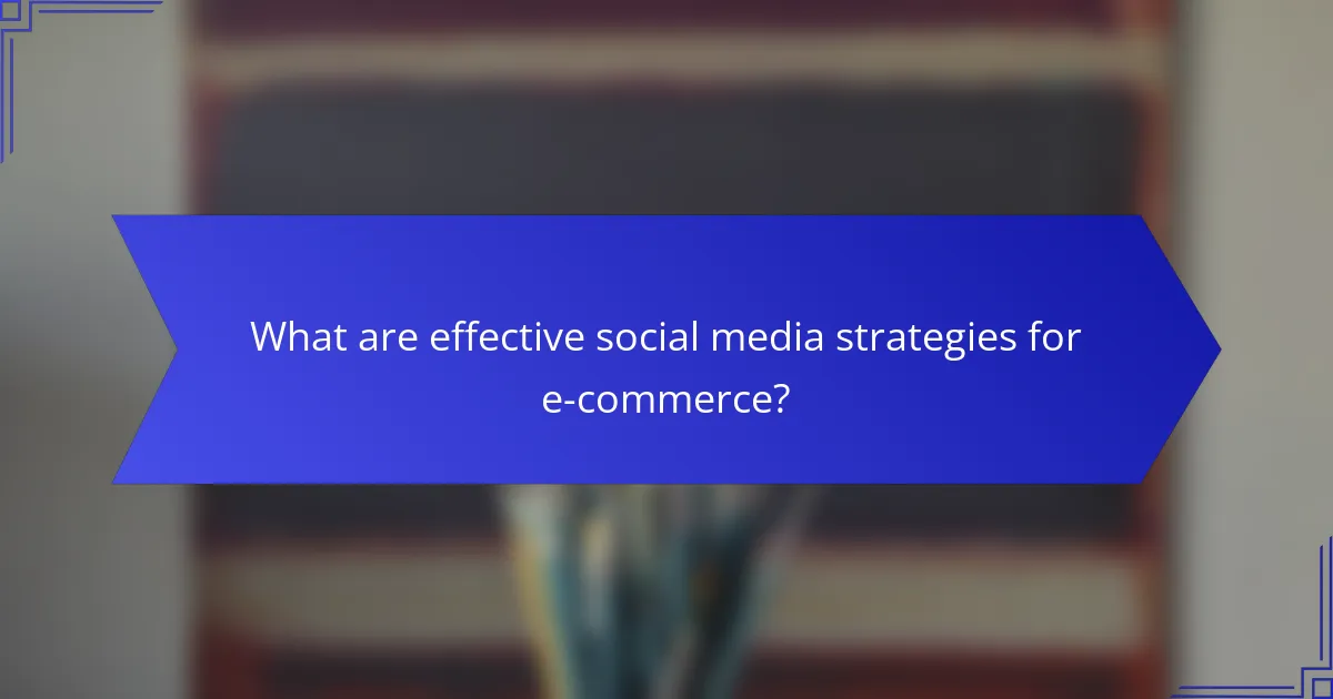 What are effective social media strategies for e-commerce?