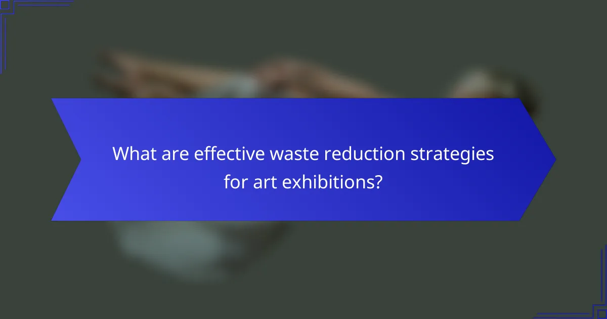 What are effective waste reduction strategies for art exhibitions?