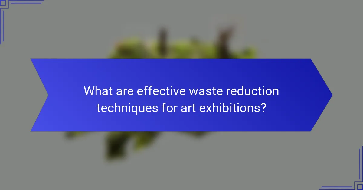 What are effective waste reduction techniques for art exhibitions?