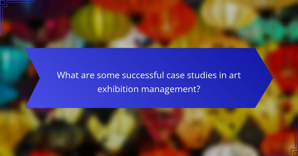 What are some successful case studies in art exhibition management?