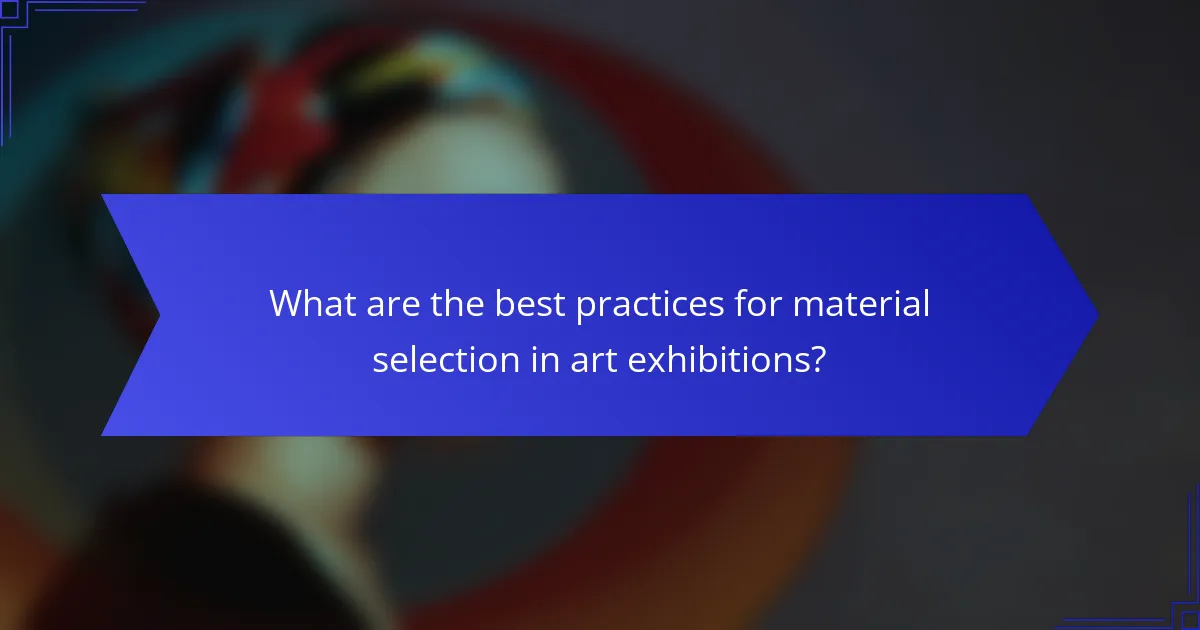 What are the best practices for material selection in art exhibitions?