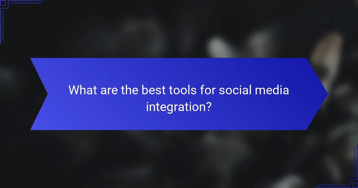 What are the best tools for social media integration?