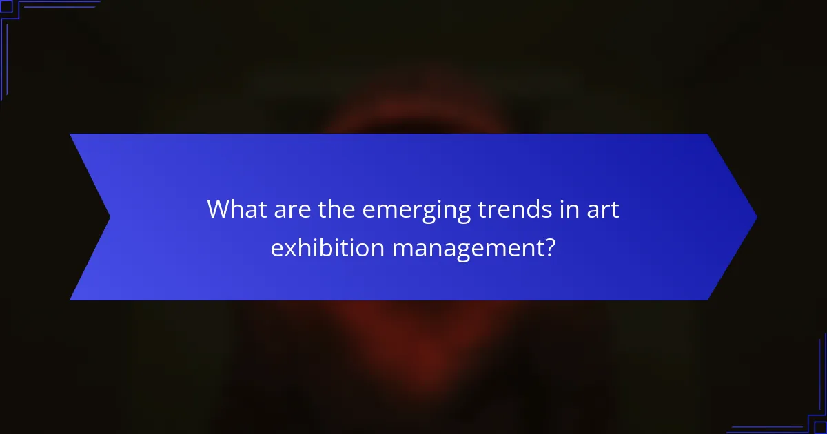 What are the emerging trends in art exhibition management?