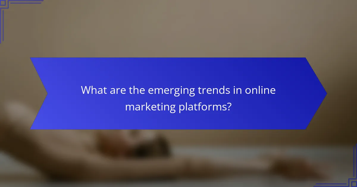 What are the emerging trends in online marketing platforms?