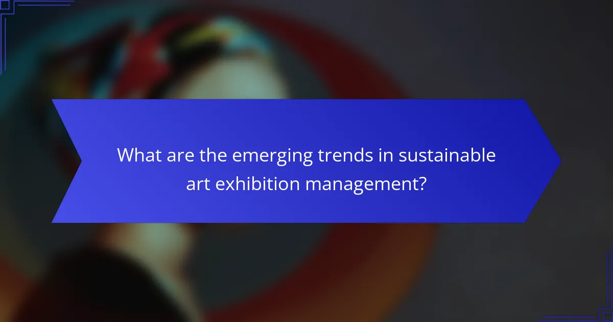 What are the emerging trends in sustainable art exhibition management?
