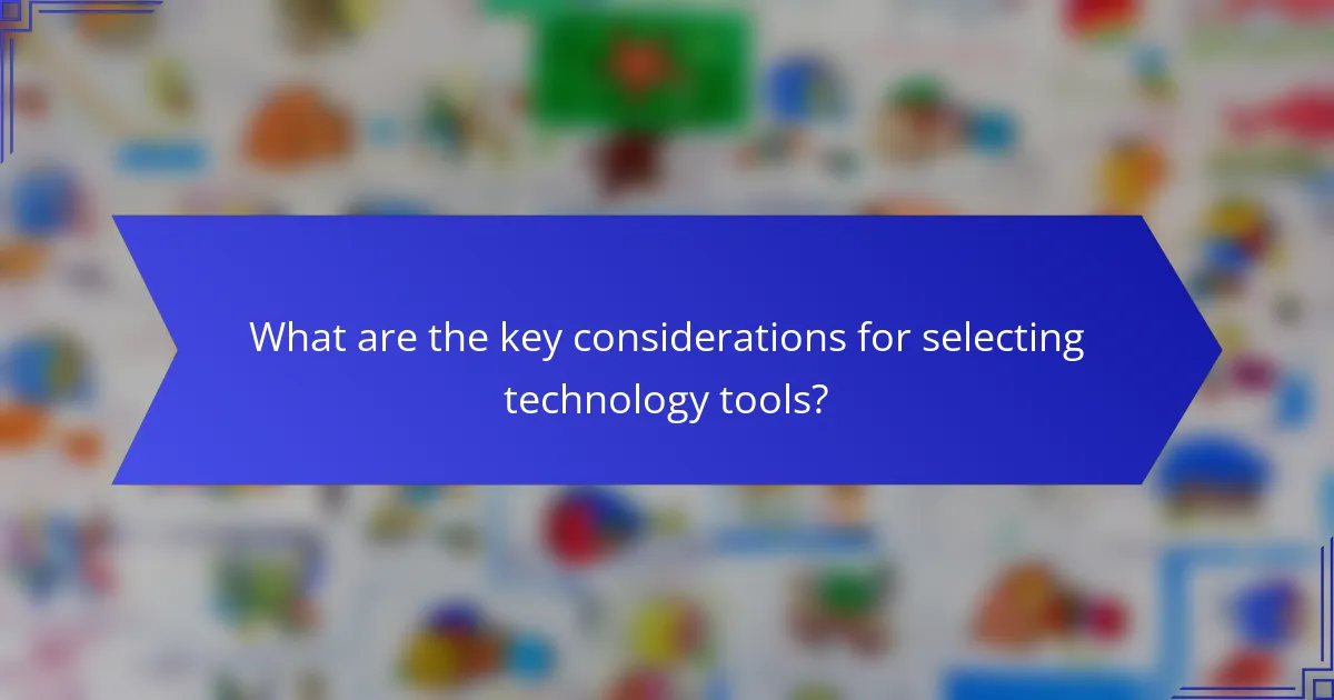 What are the key considerations for selecting technology tools?