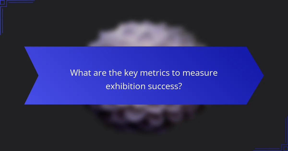 What are the key metrics to measure exhibition success?