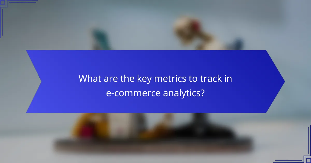 What are the key metrics to track in e-commerce analytics?