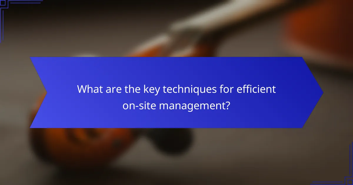 What are the key techniques for efficient on-site management?
