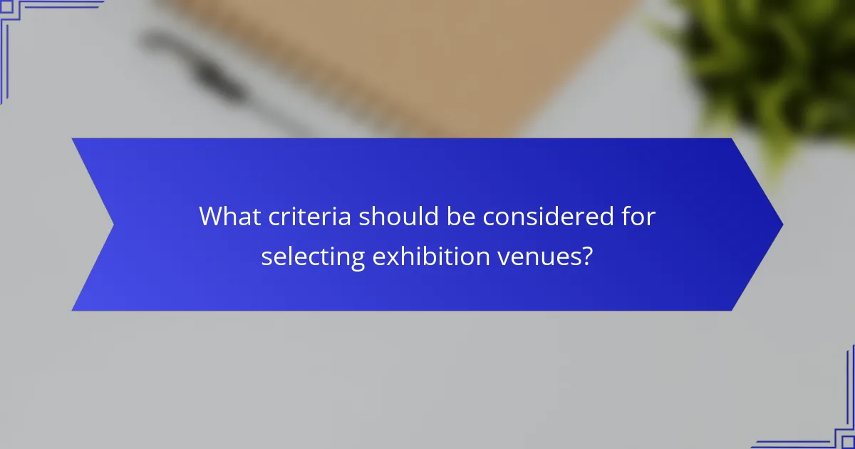 What criteria should be considered for selecting exhibition venues?