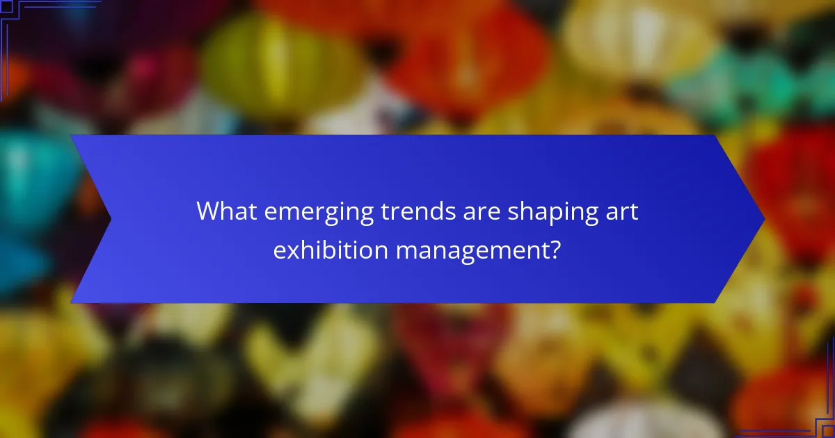 What emerging trends are shaping art exhibition management?