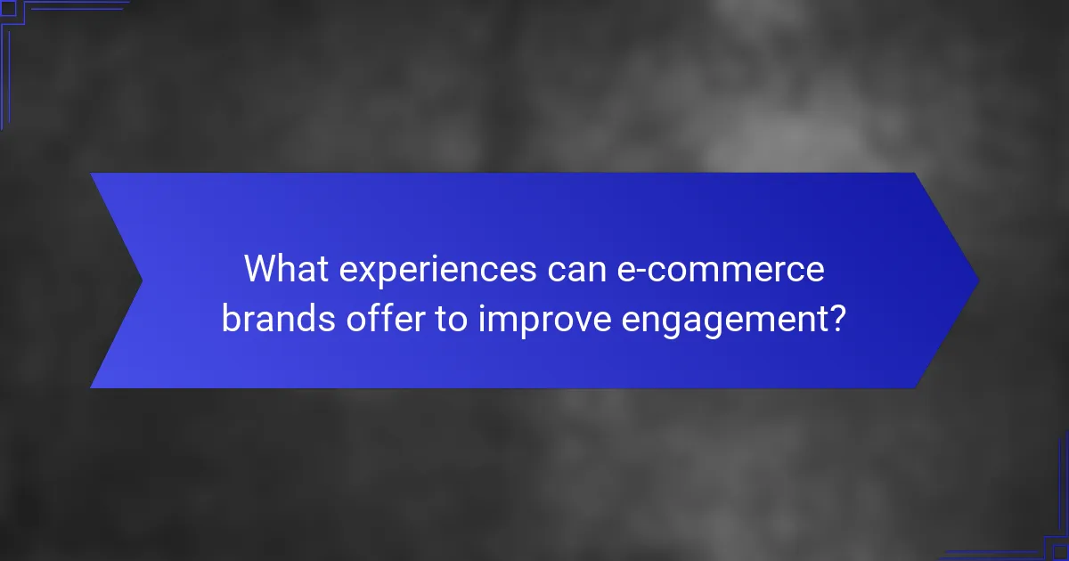What experiences can e-commerce brands offer to improve engagement?
