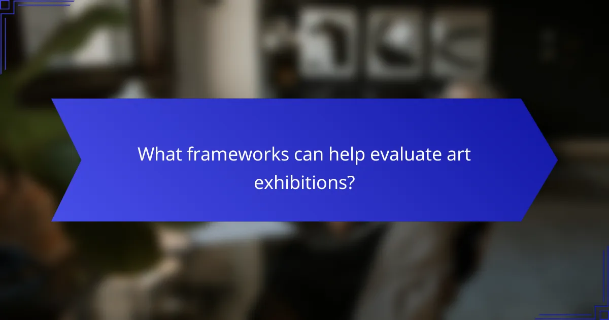 What frameworks can help evaluate art exhibitions?