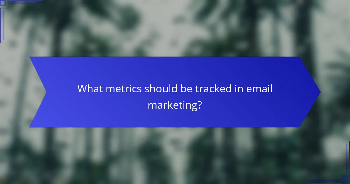 What metrics should be tracked in email marketing?