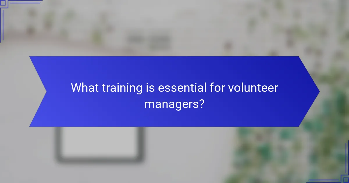 What training is essential for volunteer managers?