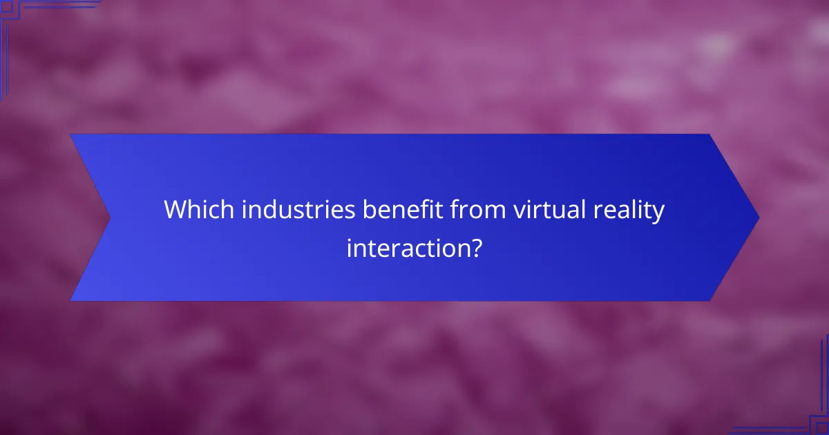 Which industries benefit from virtual reality interaction?