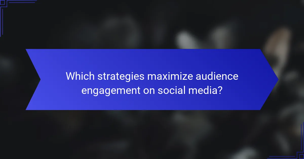 Which strategies maximize audience engagement on social media?